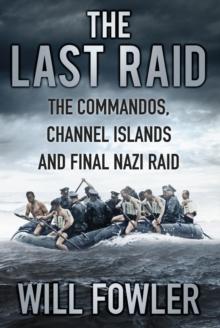 The Last Raid : The Commandos, Channel Islands and Final Nazi Raid