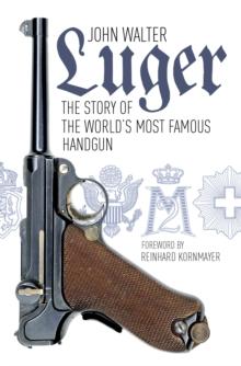 Luger : The Story of the World's Most Famous Handgun