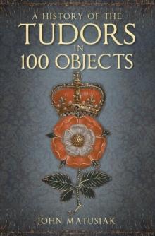 A History of the Tudors in 100 Objects