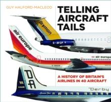 Telling Aircraft Tails : A History of Britain's Airlines in 40 Aircraft