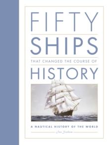 Fifty Ships that Changed the Course of History : A Nautical History of the World