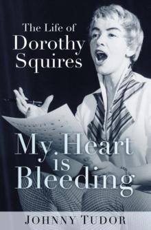 My Heart is Bleeding : The Life of Dorothy Squires