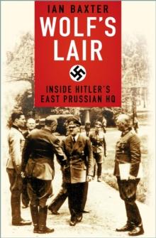 Wolf's Lair : Inside Hitler's East Prussian HQ