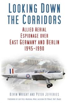 Looking Down the Corridors : Allied Aerial Espionage Over East Germany and Berlin, 1945-1990