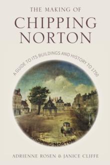 The Making of Chipping Norton : A Guide to its Buildings and History to 1750