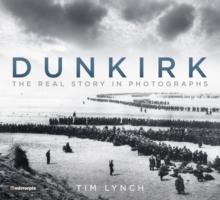 Dunkirk : The Real Story in Photographs