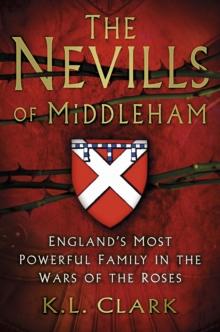 The Nevills of Middleham : England's Most Powerful Family in the Wars of the Roses