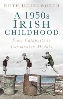 A 1950s Irish Childhood : From Catapults to Communion Medals