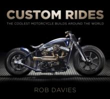 Custom Rides : The Coolest Motorcycle Builds Around the World