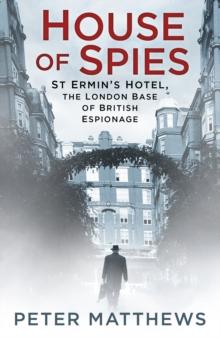 House of Spies : St Ermin's Hotel, the London Base of British Espionage