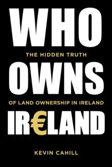 Who Owns Ireland : The Hidden Truth of Land Ownership in Ireland