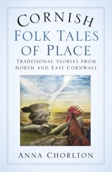 Cornish Folk Tales of Place : Traditional Stories from North and East Cornwall