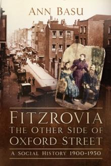 Fitzrovia, The Other Side of Oxford Street : A Social History 1900-1950