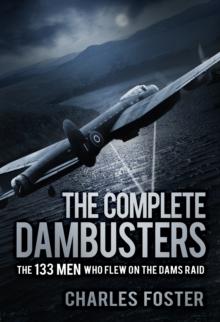 The Complete Dambusters : The 133 Men Who Flew on the Dams Raid