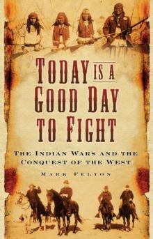 Today is a Good Day to Fight : The Indian Wars and the Conquest of the West