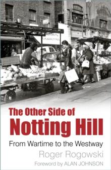 The Other Side of Notting Hill : From Wartime to the Westway