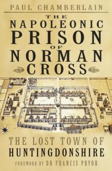 The Napoleonic Prison of Norman Cross : The Lost Town of Huntingdonshire