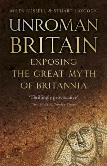 UnRoman Britain : Exposing the Great Myth of Britannia