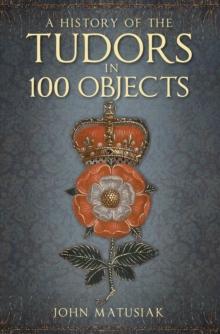 A History of the Tudors in 100 Objects