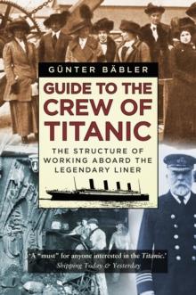 Guide to the Crew of Titanic : The Structure of Working Aboard the Legendary Liner