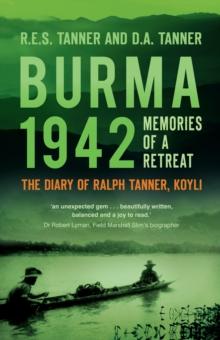 Burma 1942 : Memoirs of a Retreat: The Diary of Ralph Tanner, KOYLI