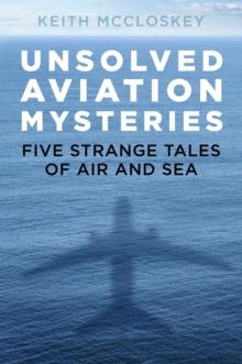 Unsolved Aviation Mysteries : Five Strange Tales of Air and Sea