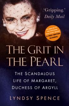 The Grit in the Pearl : The Scandalous Life of Margaret, Duchess of Argyll (The shocking true story behind A Very British Scandal, starring Claire Foy and Paul Bettany)