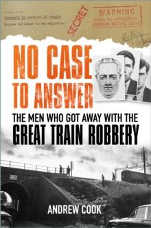 No Case to Answer : The Men who Got Away with the Great Train Robbery