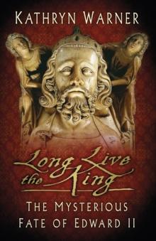 Long Live the King : The Mysterious Fate of Edward II