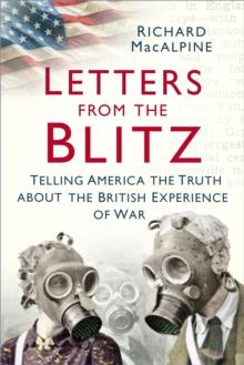 Letters from the Blitz : Telling America the Truth about the British Experience of War