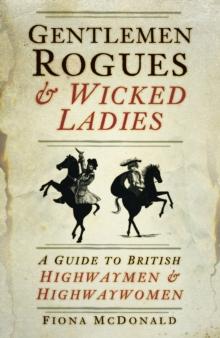 Gentlemen Rogues and Wicked Ladies : A Guide to British Highwaymen and Highwaywomen