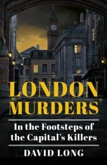 London Murders : In the Footsteps of the Capital's Killers