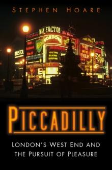 Piccadilly : Londons West End and the Pursuit of Pleasure