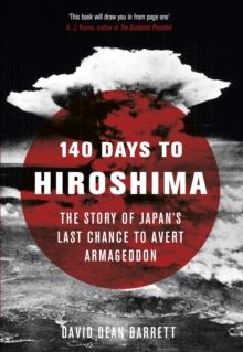 140 Days to Hiroshima : The Story of Japans Last Chance to Avert Armageddon