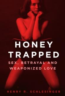 Honey Trapped : Sex, Betrayal and Weaponized Love