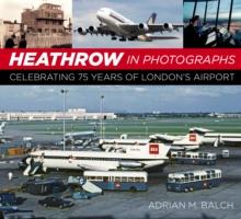 Heathrow in Photographs : Celebrating 75 Years of London's Airport