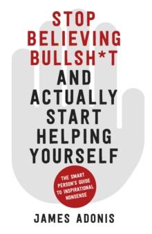 Stop Believing Bullshit and Actually Start Helping Yourself