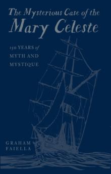 The Mysterious Case of the Mary Celeste : 150 Years of Myth and Mystique