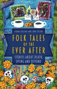 Folk Tales of the Ever After : Stories about Death, Dying and Beyond