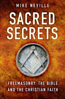 Sacred Secrets : Freemasonry, the Bible and Christian Faith