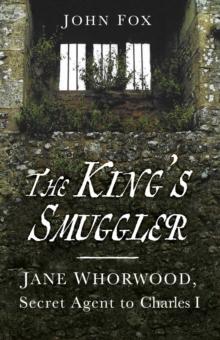 The King's Smuggler : Jane Whorwood, Secret Agent to Charles I