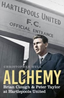 Alchemy : Brian Clough & Peter Taylor at Hartlepools United