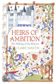 Heirs of Ambition : The Making of the Boleyns