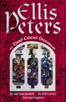 The Third Cadfael Omnibus : The Sanctuary Sparrow, The Devil's Novice, Dead Man's Ransom