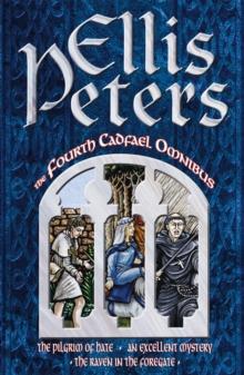 The Fourth Cadfael Omnibus : The Pilgrim of Hate, An Excellent Mystery, The Raven in the Foregate