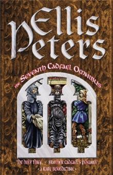 The Seventh Cadfael Omnibus : The Holy Thief, Brother Cadfael's Penance, A Rare Benedictine