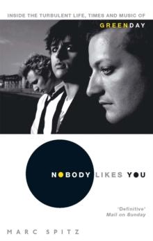 Nobody Likes You : Inside the Turbulent Life, Times and Music of Green Day