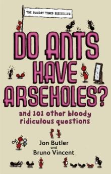 Do Ants Have Arseholes? : ...and 101 other bloody ridiculous questions