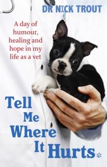 Tell Me Where It Hurts : A Day of Humour, Healing and Hope in My Life as a Vet