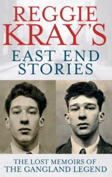 Reggie Kray's East End Stories : The lost memoirs of the gangland legend